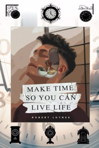 Make Time So You Can Live Life