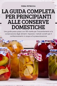 La Guida Completa Per Principianti Alle Conserve Domestiche