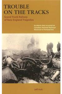 Trouble on the Tracks:: Grand Trunk Railway of New England Tragedies
