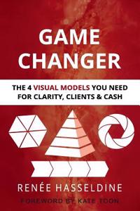 Game Changer: The 4 Visual Models You Need for Clarity, Clients & Cash