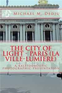 City of Light - Paris (La Ville-Lumiere): A kaleidoscopic photographic presentation