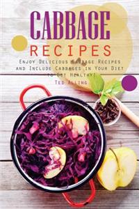 Cabbage Recipes: Enjoy Delicious Cabbage Recipes and Include Cabbages in Your Diet to Get Healthy!