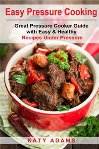 Easy Pressure Cooking Great Pressure Cooker Guide with Easy & Healthy Recipes