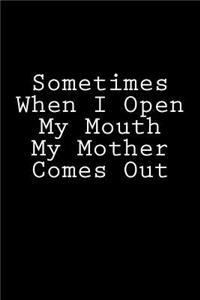 Sometimes When I Open My Mouth My Mother Comes Out