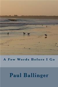 Few Words Before I Go