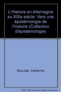 L'Histoire En Allemagne Au Xixe Siecle. Vers Une Epistemologie de l'Histoire