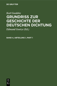 Karl Goedeke: Grundriss Zur Geschichte Der Deutschen Dichtung. Band 4, Abteilung 1