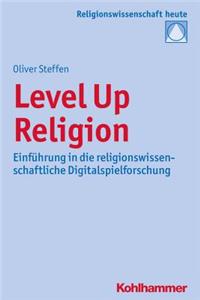 Level Up Religion: Einfuhrung in Die Religionswissenschaftliche Digitalspielforschung