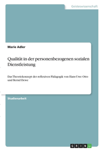 Qualität in der personenbezogenen sozialen Dienstleistung: Das Theoriekonzept der reflexiven Pädagogik von Hans-Uwe Otto und Bernd Dewe