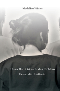 Unser Beruf ist nicht das Problem. Es sind die Umstände