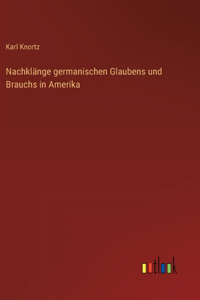 Nachklänge germanischen Glaubens und Brauchs in Amerika