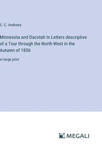 Minnesota and Dacotah In Letters descriptive of a Tour through the North-West in the Autumn of 1856