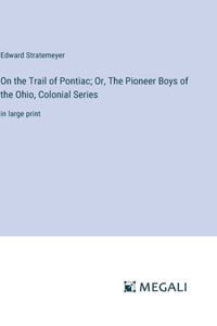 On the Trail of Pontiac; Or, The Pioneer Boys of the Ohio, Colonial Series