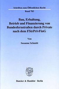 Bau, Erhaltung, Betrieb Und Finanzierung Von Bundesfernstrassen Durch Private Nach Dem Fstrprivfing