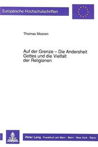 Auf Der Grenze - Die Andersheit Gottes Und Die Vielfalt Der Religionen