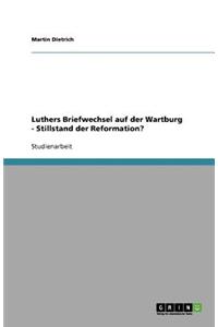 Luthers Briefwechsel auf der Wartburg - Stillstand der Reformation?