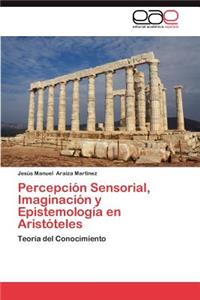 Percepcion Sensorial, Imaginacion y Epistemologia En Aristoteles