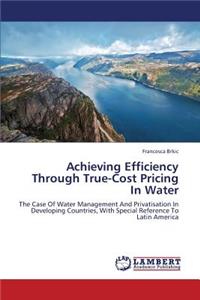 Achieving Efficiency Through True-Cost Pricing in Water