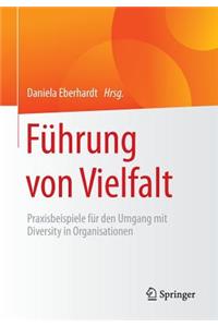 Führung Von Vielfalt: Praxisbeispiele Für Den Umgang Mit Diversity in Organisationen