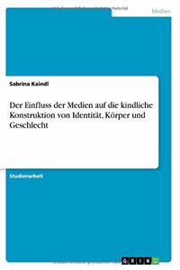 Einfluss der Medien auf die kindliche Konstruktion von Identität, Körper und Geschlecht