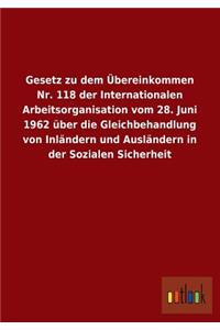 Gesetz Zu Dem Ubereinkommen NR. 118 Der Internationalen Arbeitsorganisation Vom 28. Juni 1962 Uber Die Gleichbehandlung Von Inlandern Und Auslandern I