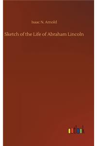 Sketch of the Life of Abraham Lincoln