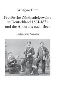 Preußische Zündnadelgewehre in Deutschland 1861 - 1871 und die Aptierung nach Beck
