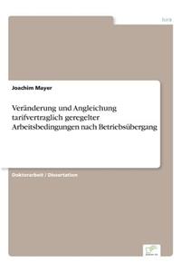 Veränderung und Angleichung tarifvertraglich geregelter Arbeitsbedingungen nach Betriebsübergang