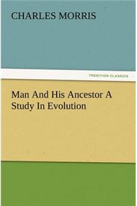 Man And His Ancestor A Study In Evolution