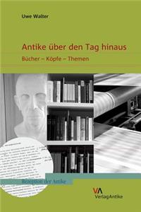 Antike Uber Den Tag Hinaus: Bucher - Kopfe - Themen