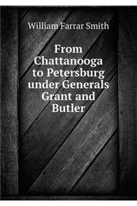 From Chattanooga to Petersburg Under Generals Grant and Butler