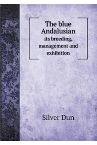 The Blue Andalusian Its Breeding, Management and Exhibition