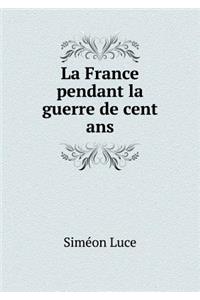 La France Pendant La Guerre de Cent ANS