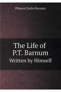 The Life of P.T. Barnum Written by Himself