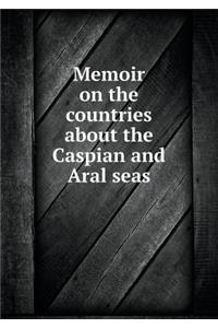 Memoir on the countries about the Caspian and Aral seas