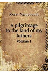 A Pilgrimage to the Land of My Fathers Volume 1