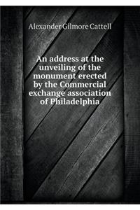 An Address at the Unveiling of the Monument Erected by the Commercial Exchange Association of Philadelphia