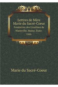 Lettres de Mère Marie Du Sacré-Coeur Fondatrice Des Ursulines de Waterville, Maine, États-Unis