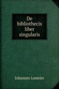 De bibliothecis liber singularis