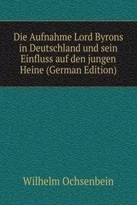 Die Aufnahme Lord Byrons in Deutschland und sein Einfluss auf den jungen Heine (German Edition)