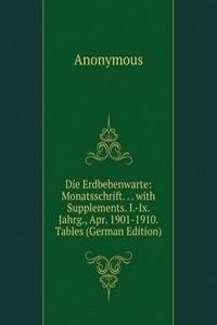 Die Erdbebenwarte: Monatsschrift. . . with Supplements. I.-Ix. Jahrg., Apr. 1901-1910. Tables (German Edition)