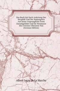 Das Buch Job Nach Anleitung Der Strophik Und Der Septuaginta Auf Seine Ursprungliche Form Zuruckgefuhrt Und Im Versmasse Des Urtextes Ubersetzt Von (German Edition)