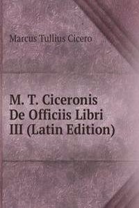 M. T. Ciceronis De Officiis Libri III (Latin Edition)