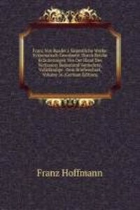 Franz Von Baader's Sammtliche Werke: Systematisch Geordnete, Durch Reiche Erlauterungen Von Der Hand Des Verfassers Bedeutend Vermehrte, Vollstandige . Dem Briefwechsel, Volume 16 (German Edition)