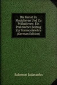 Die Kunst Zu Modulieren Und Zu Praludieren: Ein Praktischer Beitrag Zur Harmonielehre (German Edition)