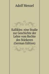 Kallikles: eine Studie zur Geschichte der Lehre vom Rechte des Starkeren (German Edition)