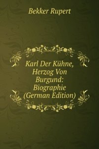 Karl Der Kuhne, Herzog Von Burgund: Biographie (German Edition)