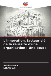 L'innovation, facteur clé de la réussite d'une organisation: Une étude