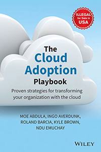 The Cloud Adoption Playbook: Proven Strategies for Transforming Your Organization with the Cloud