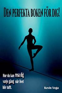 Den perfekta boken för dig!: Hur du kan resa dig varje gång, när livet blir tufft.